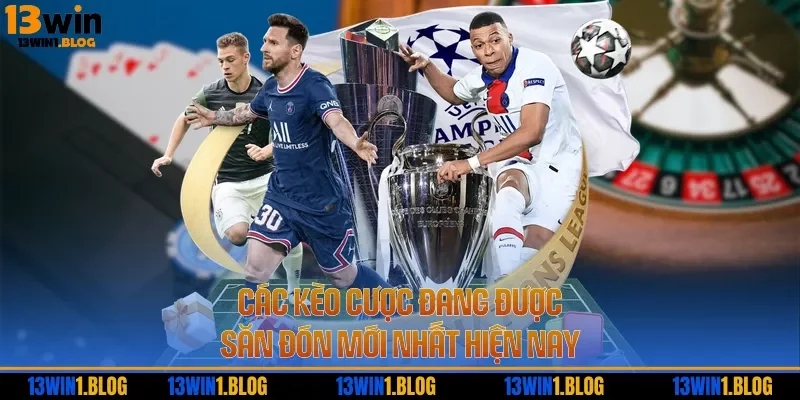 Các kèo cược đang được săn đón mới nhất hiện nay