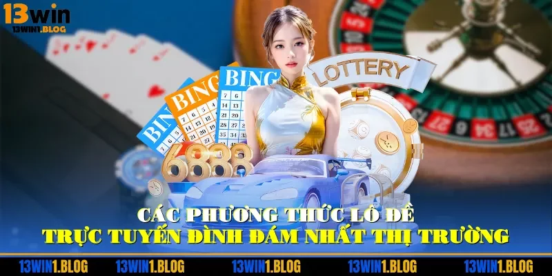 Các phương thức lô đề trực tuyến đình đám nhất thị trường