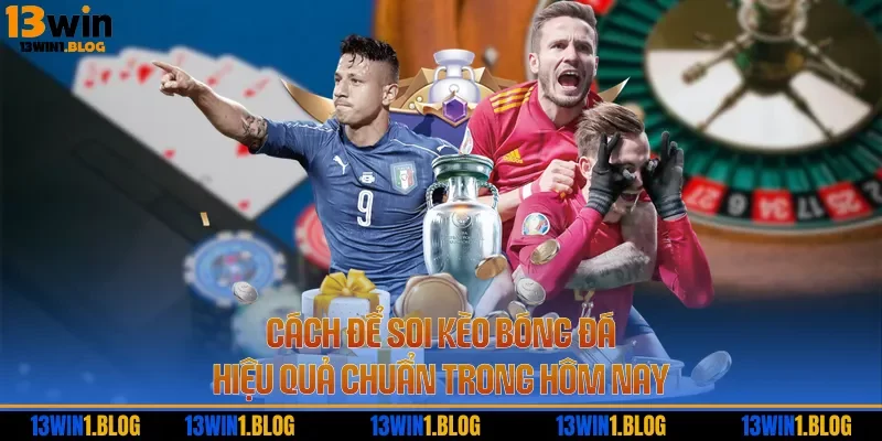 Cách để soi kèo bóng đá hiệu quả chuẩn trong hôm nay