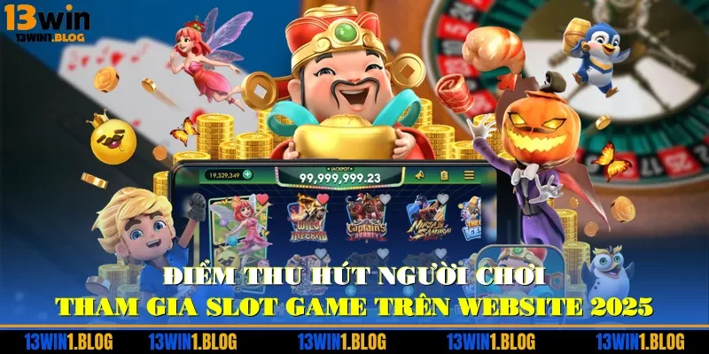 Điểm thu hút người chơi tham gia slot game trên website 2025