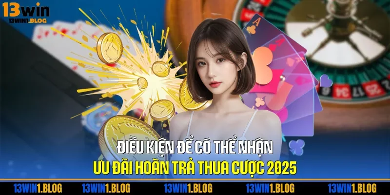 Điều kiện để có thể nhận ưu đãi hoàn trả thua cược 2025