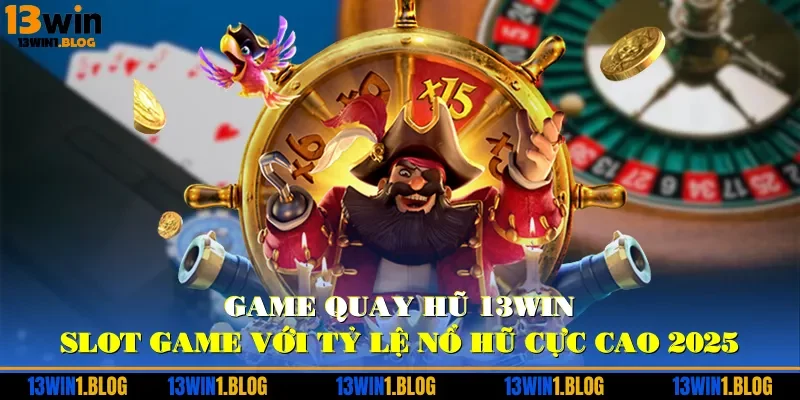Game Quay Hũ 13WIN – Slot Game Với Tỷ Lệ Nổ Hũ Cực Cao 2025