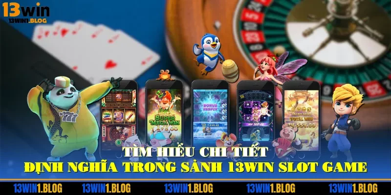 Tìm hiểu chi tiết định nghĩa trong sảnh 13WIN slot game